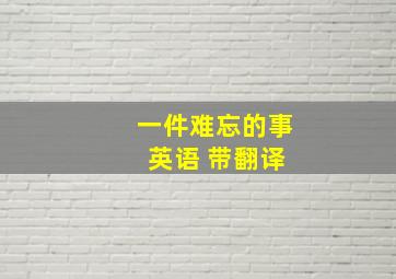 一件难忘的事 英语 带翻译